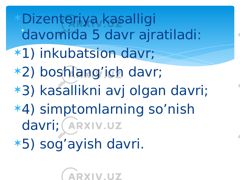  Dizеntеriya kasalligi davomida 5 davr ajratiladi:  1) inkubatsion davr;  2) boshlang’ich davr;  3) kasallikni avj olgan davri;  4) simptomlarning so’nish davri;  5) sog’ayish davri.. 