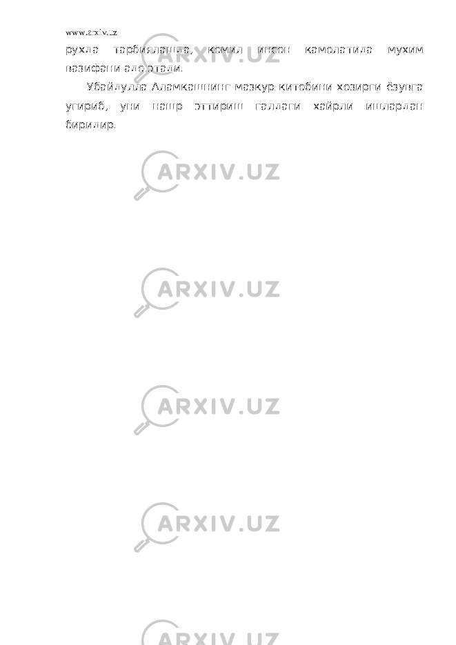 www.arxiv.uz рухда тарбиялашда, комил инсон камолатида мухим вазифани адо этади. Убайдулла Аламкашнинг мазкур китобини хозирги ёзувга угириб, уни нашр эттириш галдаги хайрли ишлардан биридир. 