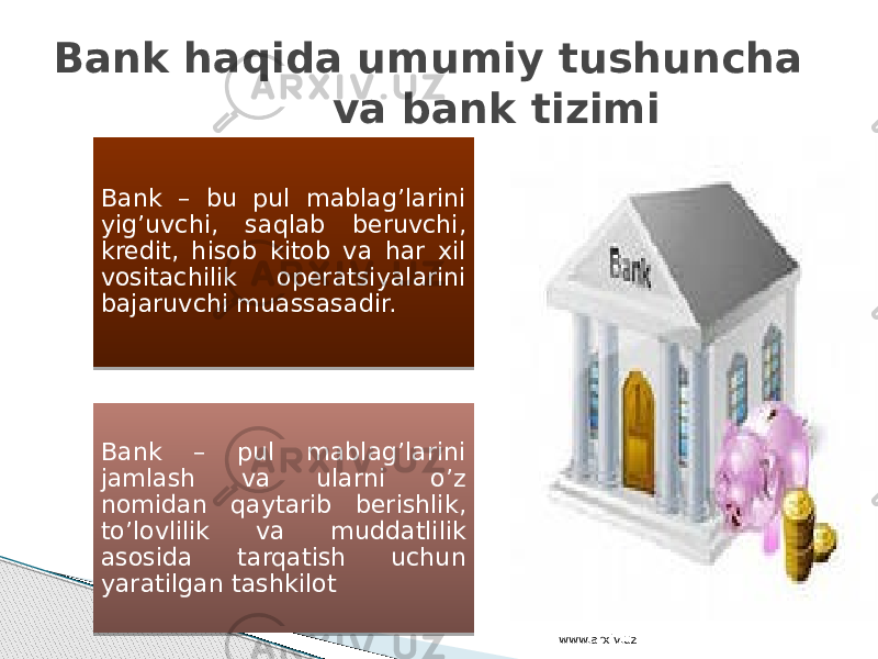 Bank – bu pul mablag’larini yig’uvchi, saqlab beruvchi, kredit, hisob kitob va har xil vositachilik operatsiyalarini bajaruvchi muassasadir. Bank – pul mablag’larini jamlash va ularni o’z nomidan qaytarib berishlik, to’lovlilik va muddatlilik asosida tarqatish uchun yaratilgan tashkilotBank haqida umumiy tushuncha va bank tizimi www.arxiv.uz 01 1B 14 0B 1602 01 03 13 21 02 1B 