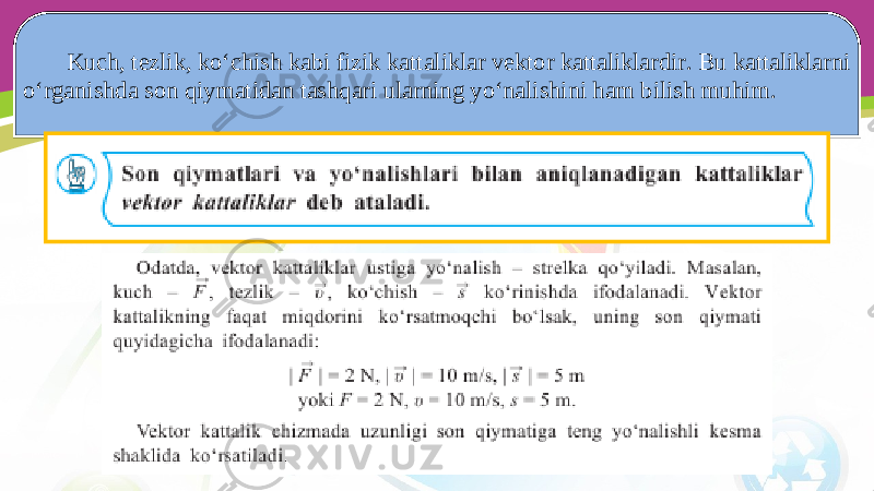 Kuch, tezlik, ko‘chish kabi fizik kattaliklar vektor kattaliklardir. Bu kattaliklarni o‘rganishda son qiymatidan tashqari ularning yo‘nalishini ham bilish muhim. 