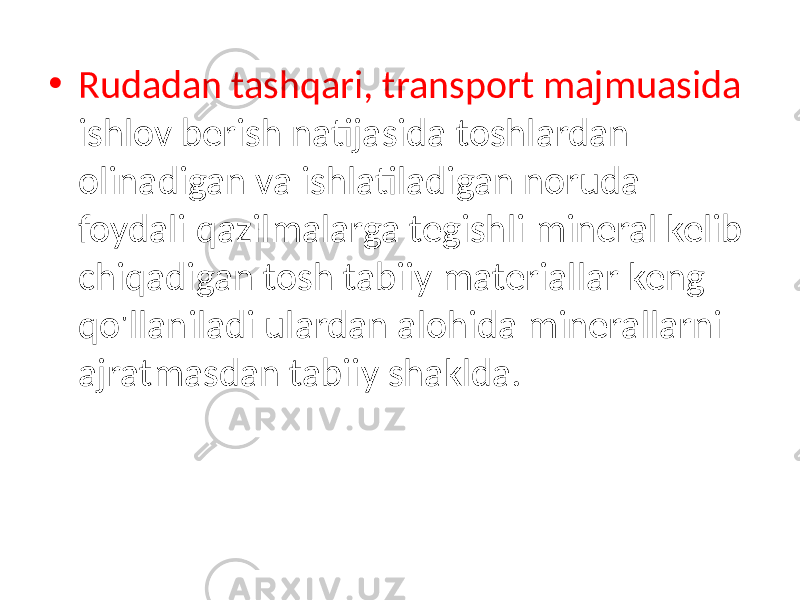 • Rudadan tashqari, transport majmuasida ishlov berish natijasida toshlardan olinadigan va ishlatiladigan noruda foydali qazilmalarga tegishli mineral kelib chiqadigan tosh tabiiy materiallar keng qo&#39;llaniladi ulardan alohida minerallarni ajratmasdan tabiiy shaklda. 