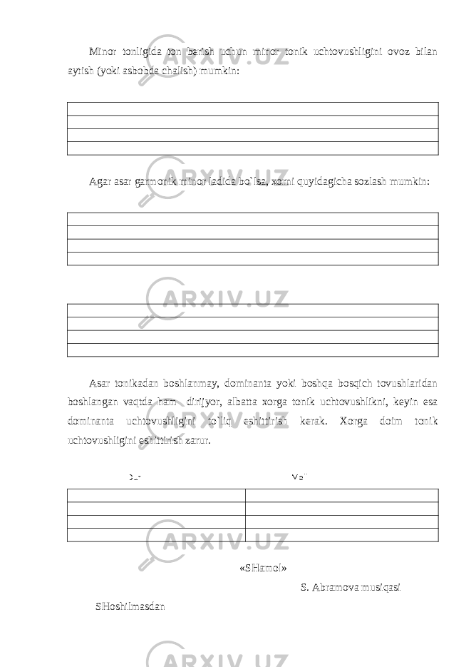 Minor tonligida ton berish uchun minor tonik uchtovushligini ovoz bilan aytish (yoki asbobda chalish) mumkin: Agar asar garmonik minor ladida bo`lsa, xorni quyidagicha sozlash mumkin: Asar tonikadan boshlanmay, dominanta yoki boshqa bosqich tovushlaridan boshlangan vaqtda ham dirijyor, albatta xorga tonik uchtovushlikni, keyin esa dominanta uchtovushligini to`liq eshittirish kerak. Xorga doim tonik uchtovushligini eshittirish zarur. Dur Moll «SHamol» S. Abramova musiqasi SHoshilmasdan 