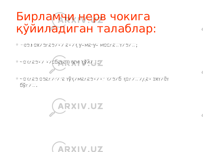 Бирламчи нерв чокига қўйиладиган талаблар: • Нерв охирларини аниқ учма-уч мослаштириш; • Чокларни нисбатан кам қўйиш; • Чоклар оралиғига тўқималарнинг кириб қолишидан эхтиёт бўлиш. 