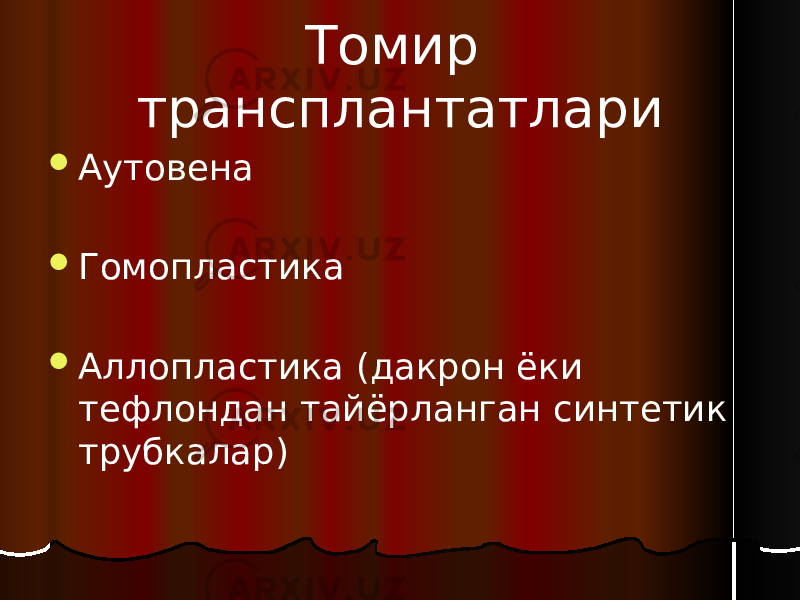 Томир трансплантатлари  Аутовена  Гомопластика  Аллопластика (дакрон ёки тефлондан тайёрланган синтетик трубкалар) 