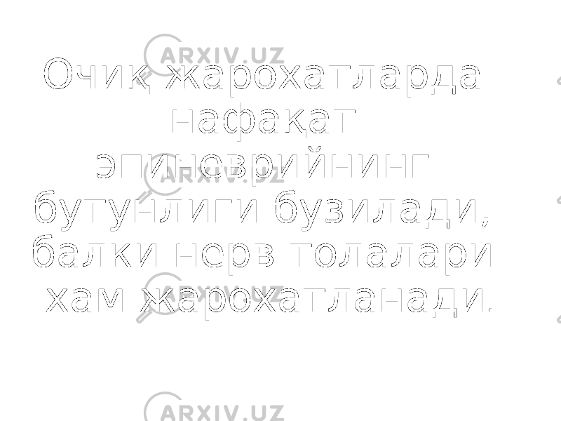 Очиқ жарохатларда нафақат эпиневрийнинг бутунлиги бузилади, балки нерв толалари хам жарохатланади . 