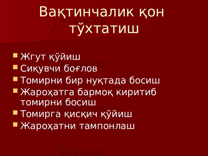 Вақтинчалик қон тўхтатиш  Жгут қўйиш  Сиқувчи боғлов  Томирни бир нуқтада босиш  Жароҳатга бармоқ киритиб томирни босиш  Томирга қисқич қўйиш  Жароҳатни тампонлаш 