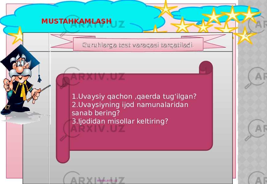 MUSTAHKAMLASH Guruhlarga test varaqasi tarqatiladi. www.aim.uz1.Uvaysiy qachon ,qaerda tug’ilgan? 2.Uvaysiyning ijod namunalaridan sanab bering? 3.Ijodidan misollar keltiring? 20 