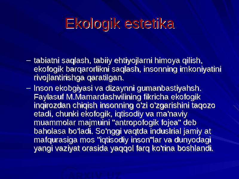 Ekologik estetikaEkologik estetika – tabiatni saqlash, tabiiy ehtiyojlarni himoya qilish, tabiatni saqlash, tabiiy ehtiyojlarni himoya qilish, ekofogik barqarorlikni saqlash, insonning imkoniyatini ekofogik barqarorlikni saqlash, insonning imkoniyatini rivojlantirishga qaratilgan.rivojlantirishga qaratilgan. – lnson ekobgiyasi va dizaynni gumanbastiyahsh. lnson ekobgiyasi va dizaynni gumanbastiyahsh. Faylasuf M.Mamardashvilining fikricha ekofogik Faylasuf M.Mamardashvilining fikricha ekofogik inqirozdan chiqish insonning o&#39;zi o&#39;zgarishini taqozo inqirozdan chiqish insonning o&#39;zi o&#39;zgarishini taqozo etadi, chunki ekofogik, iqtisodiy va ma&#39;naviy etadi, chunki ekofogik, iqtisodiy va ma&#39;naviy muammolar majmuini &#34;antropofogik fojea&#34; deb muammolar majmuini &#34;antropofogik fojea&#34; deb baholasa bo&#39;ladi. So&#39;nggi vaqtda induslrial jamiy at baholasa bo&#39;ladi. So&#39;nggi vaqtda induslrial jamiy at mafqurasiga mos &#34;iqtisodiy inson&#34;lar va dunyodagi mafqurasiga mos &#34;iqtisodiy inson&#34;lar va dunyodagi yangi vaziyat orasida yaqqol farq ko&#39;rina boshlandi.yangi vaziyat orasida yaqqol farq ko&#39;rina boshlandi. 