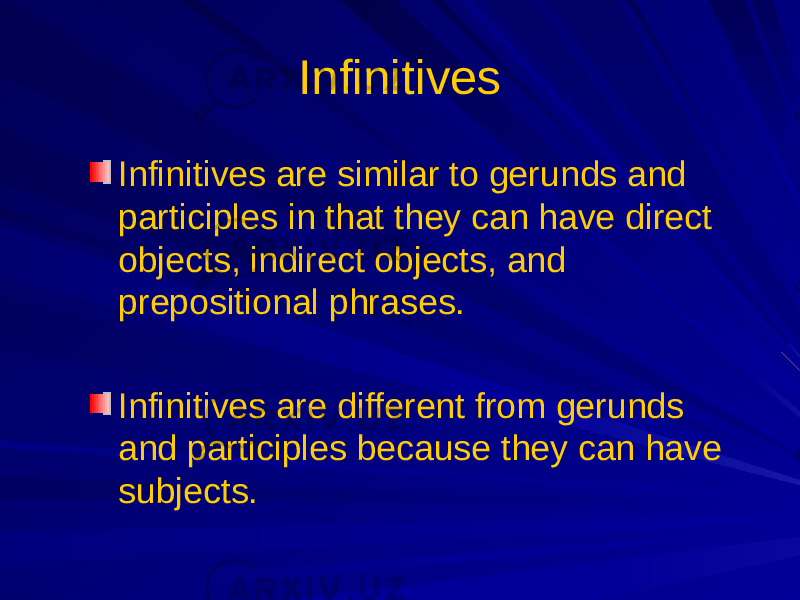 Infinitives Infinitives are similar to gerunds and participles in that they can have direct objects, indirect objects, and prepositional phrases. Infinitives are different from gerunds and participles because they can have subjects. 