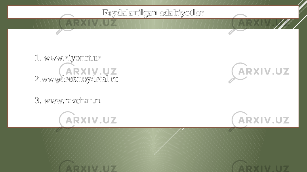 Foydalanilgan adabiyotlar 1. www.ziyonet.uz 2. www.lenstroydetal.ru 3. www.ravchan.ru 