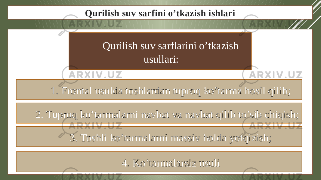 Qurilish suv sarfini o’tkazish ishlari Qurilish suv sarflarini o’tkazish usullari: 1. Frontal usulda toshlardan tuproq ko’tarma hosil qilib; 2. Tuproq ko’tarmalarni navbat va navbat qilib to’sib chiqish; 3. Toshli ko’tarmalarni massiv holda yotqizish; 4. Ko’tarmalarsiz usuli 