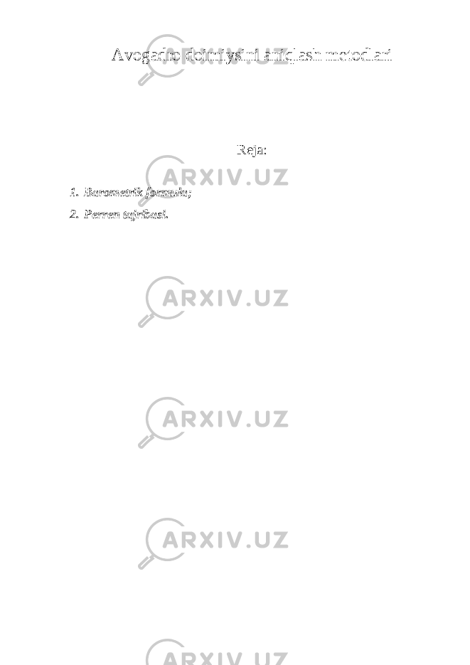 Avogadro doimiysini aniqlash metodlari Reja: 1. Barometrik formula; 2. Perren tajribasi. 