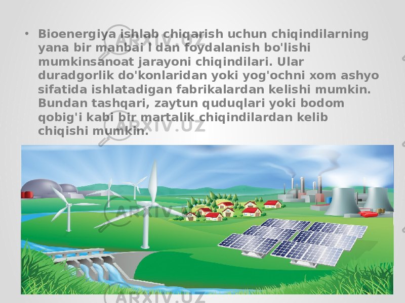 • Bioenergiya ishlab chiqarish uchun chiqindilarning yana bir manbai l dan foydalanish bo&#39;lishi mumkinsanoat jarayoni chiqindilari. Ular duradgorlik do&#39;konlaridan yoki yog&#39;ochni xom ashyo sifatida ishlatadigan fabrikalardan kelishi mumkin. Bundan tashqari, zaytun quduqlari yoki bodom qobig&#39;i kabi bir martalik chiqindilardan kelib chiqishi mumkin. 03/29/2024Footer Text 5 