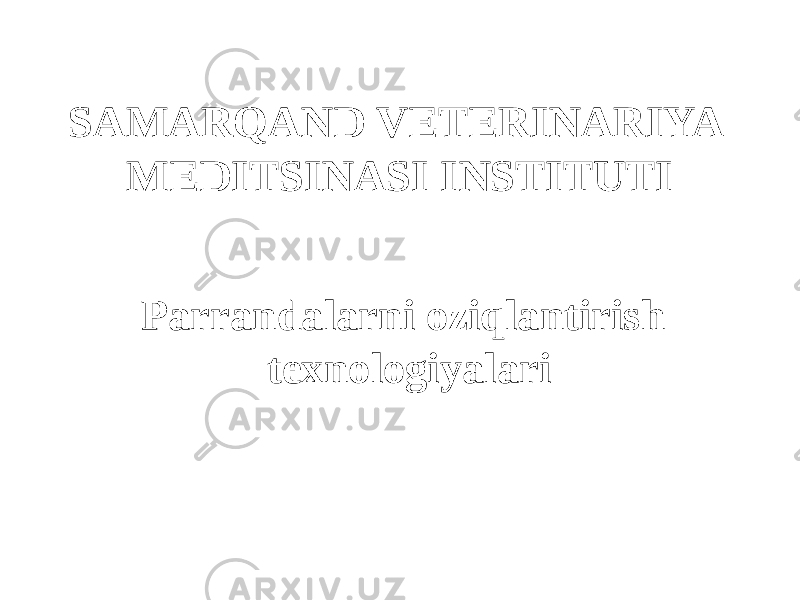 SAMARQAND VETERINARIYA MEDITSINASI INSTITUTI Parrandalarni oziqlantirish texnologiyalari 