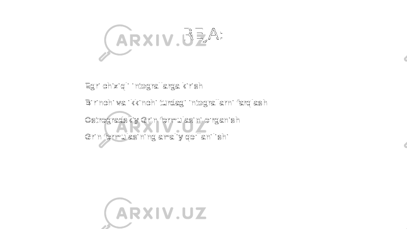 REJA: Egri chiziqli integrallarga kirish Birinchi va ikkinchi turdagi integrallarni farqlash Ostrogradskiy Grin formulasini o&#39;rganish Grin formulasining amaliy qo&#39;llanilishi 