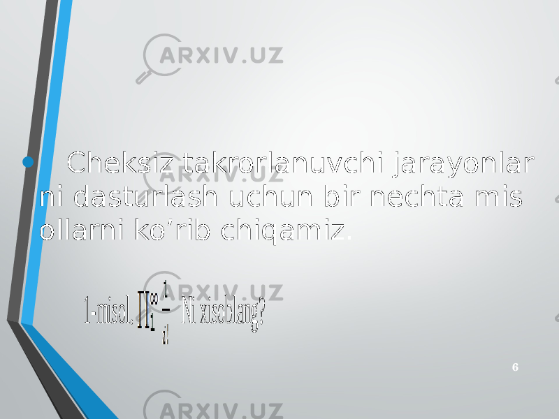 • Cheksiz takrorlanuvchi jarayonlar ni dasturlash uchun bir nechta mis ollarni ko’rib chiqamiz. 61-misol. Ni xisoblang? 