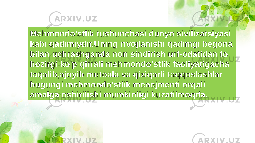 Mehmondo&#39; stlik tushunchasi dunyo sivilizatsiyasi kabi qadimiydir.Uning rivojlanishi qadimgi begona bilan uchrashganda non sindirish urf-odatidan to hozirgi ko&#39;p qirrali mehmondo&#39; stlik faoliyatigacha taqalib,ajoyib mutoala va qiziqarli taqqoslashlar bugungi mehmondo&#39; stlik menejmenti orqali amalga oshirilishi mumkinligi kuzatilmoqda. 