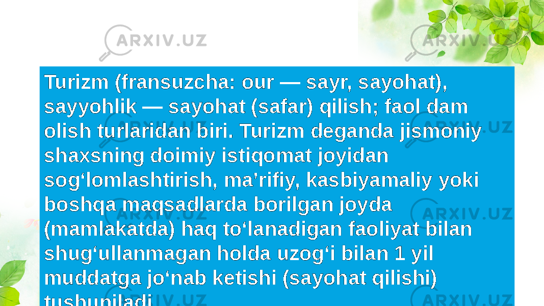 Turizm (fransuzcha: our — sayr, sayohat), sayyohlik — sayohat (safar) qilish; faol dam olish turlaridan biri. Turizm deganda jismoniy shaxsning doimiy istiqomat joyidan sogʻlomlashtirish, maʼrifiy, kasbiyamaliy yoki boshqa maqsadlarda borilgan joyda (mamlakatda) haq toʻlanadigan faoliyat bilan shugʻullanmagan holda uzogʻi bilan 1 yil muddatga joʻnab ketishi (sayohat qilishi) tushuniladi. 