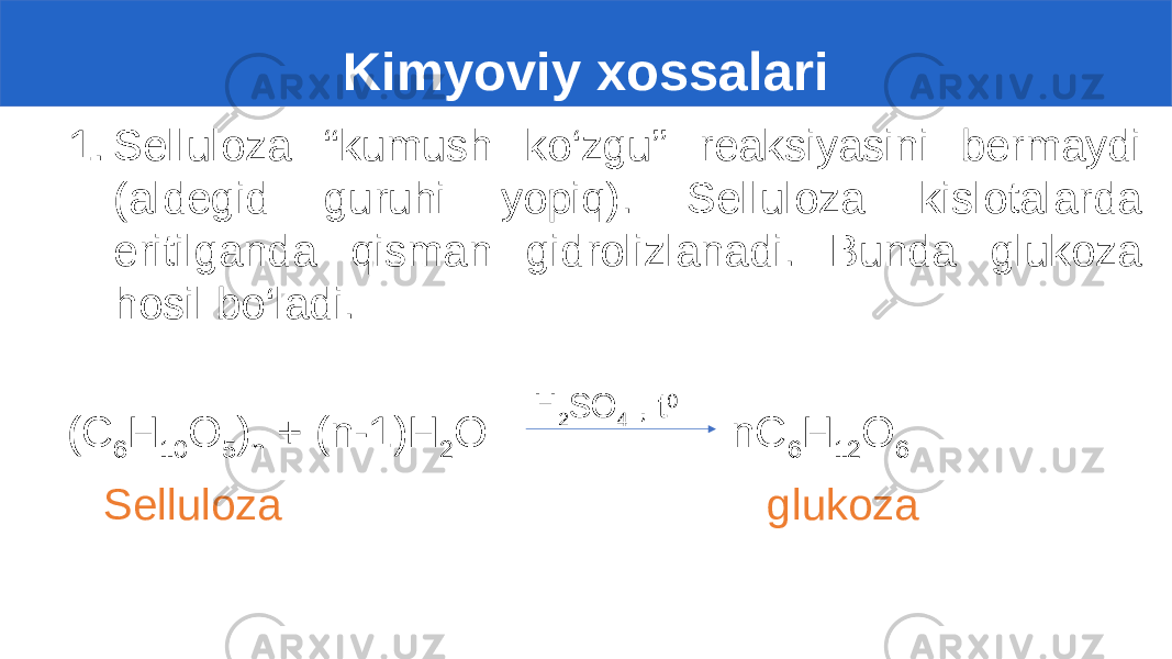  Kimyoviy xossalari 1. Selluloza “kumush ko‘zgu” reaksiyasini bermaydi (aldegid guruhi yopiq). Selluloza kislotalarda eritilganda qisman gidrolizlanadi. Bunda glukoza hosil bo‘ladi. (C 6 H 10 O 5 ) n + (n-1)H 2 O nC 6 H 12 O 6 Selluloza glukoza H 2 SO 4 , t 0 