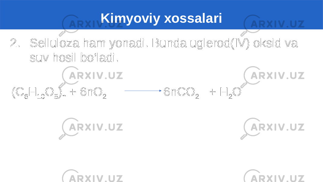  Kimyoviy xossalari 2. Selluloza ham yonadi. Bunda uglerod(IV) oksid va suv hosil bo‘ladi. (C 6 H 10 O 5 ) n + 6nO 2 6nCO 2 + H 2 O 