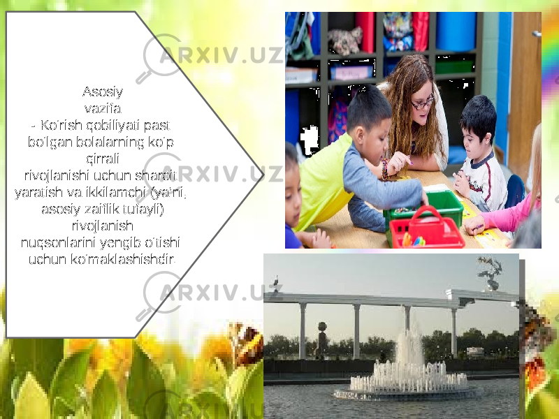 Asosiy vazifa - Ko‘rish qobiliyati past bo‘lgan bolalarning ko‘p qirrali rivojlanishi uchun sharoit yaratish va ikkilamchi (ya’ni, asosiy zaiflik tufayli) rivojlanish nuqsonlarini yengib o‘tishi uchun ko‘maklashishdir. 