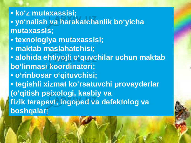 • ko‘z mutaxassisi; • yo‘nalish va harakatchanlik bo‘yicha mutaxassis; • texnologiya mutaxassisi; • maktab maslahatchisi; • alohida ehtiyojli o‘quvchilar uchun maktab bo‘linmasi koordinatori; • o‘rinbosar o‘qituvchisi; • tegishli xizmat ko‘rsatuvchi provayderlar (o‘qitish psixologi, kasbiy va fizik terapevt, logoped va defektolog va boshqalar ) 