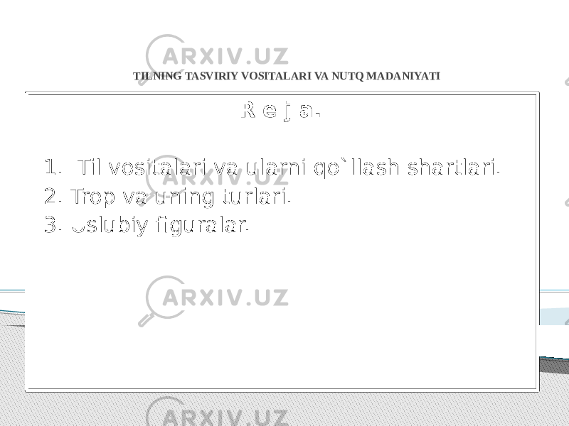 TILNING TASVIRIY VOSITALARI VA NUTQ MADANIYATI R e j a. 1. Til vositalari va ularni qo`llash shartlari. 2. Trop va uning turlari. 3. Uslubiy figuralar. 