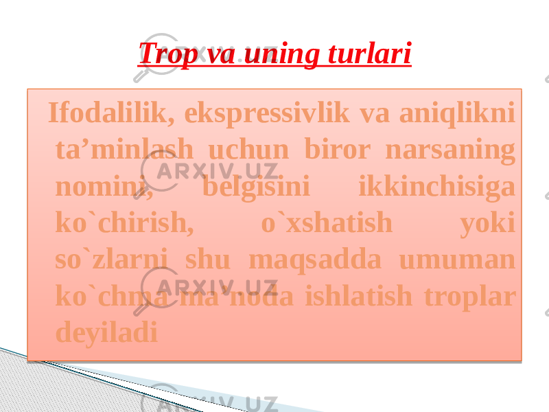  Ifodalilik, ekspressivlik va aniqlikni ta’minlash uchun biror narsaning nomini, belgisini ikkinchisiga ko`chirish, o`xshatish yoki so`zlarni shu maqsadda umuman ko`chma ma’noda ishlatish troplar deyiladi Trop va uning turlari 01 0223 15 13 24 171B1F 24 25 