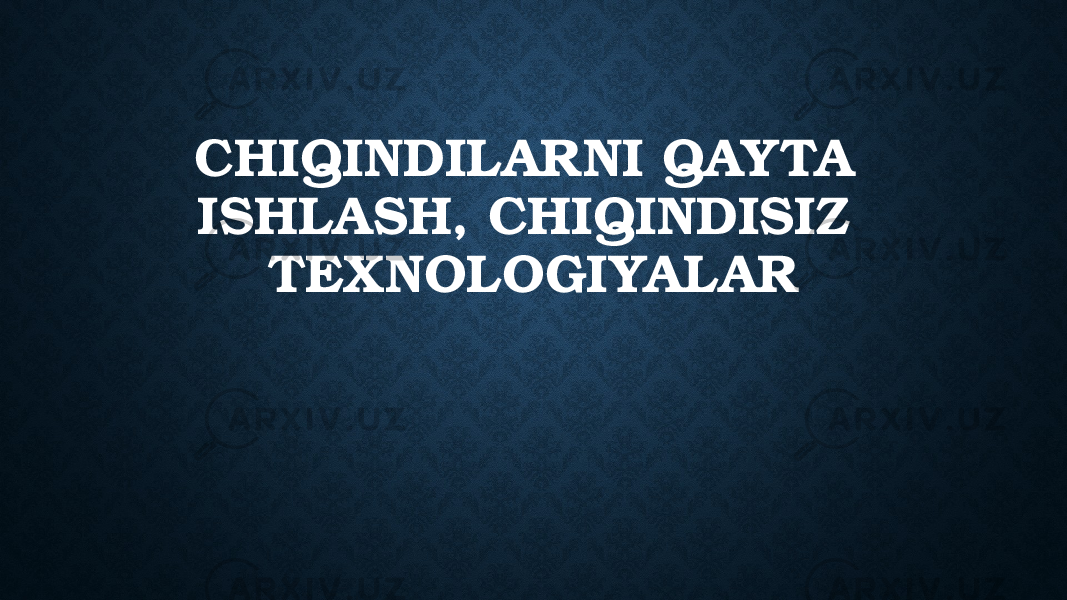 CHIQINDILARNI QAYTA ISHLASH, CHIQINDISIZ TEXNOLOGIYALAR 