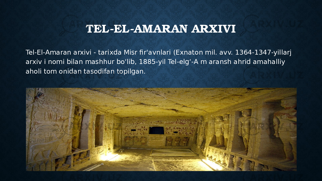 TEL -EL -AMARAN ARXIVI Tel-El-Amaran arxivi - tarixda Misr fir&#39;avnlari (Exnaton mil. avv. 1364-1347-yillarj arxiv i nomi bilan mashhur bo‘lib, 1885-yil Tel-elg‘-A m aransh ahrid amahalliy aholi tom onidan tasodifan topilgan. 