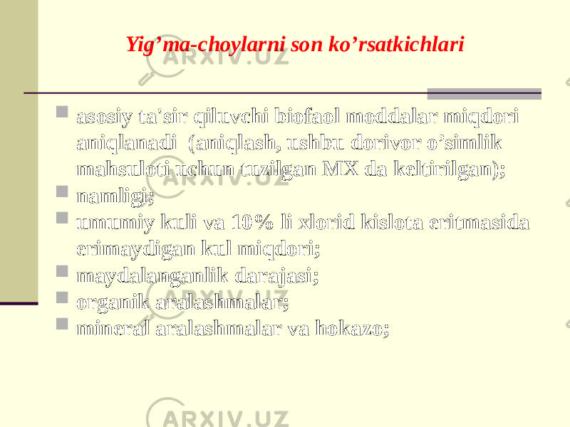 Yig’ma-choylarni son ko’rsatkichlari  asosiy ta&#39;sir qiluvchi biofaol moddalar miqdori aniqlanadi (aniqlash, ushbu dorivor o’simlik mahsuloti uchun tuzilgan MX da kеltirilgan);  namligi;  umumiy kuli va 10% li xlorid kislota eritmasida erimaydigan kul miqdori;  maydalanganlik darajasi;  organik aralashmalar;  minеral aralashmalar va hokazo; 