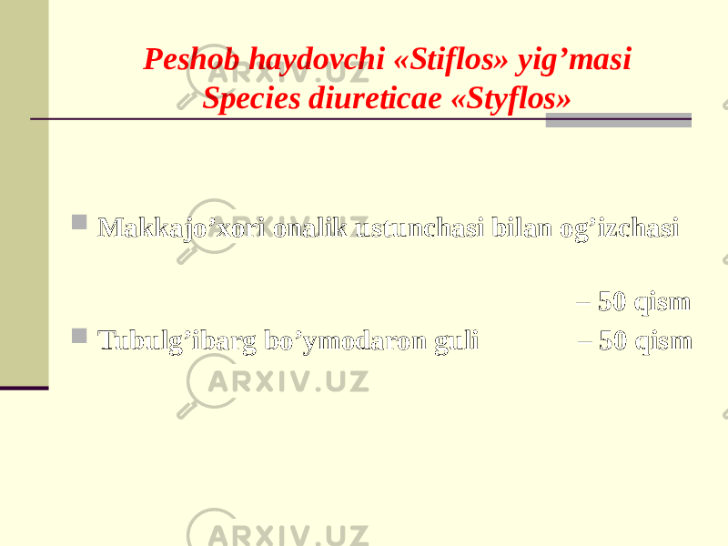 Pеshob haydovchi «Stiflos» yig’masi Species diureticae «Styflos»  Makkajo’xori onalik ustunchasi bilan og’izchasi – 50 qism  Tubulg’ibarg bo’ymodaron guli – 50 qism 