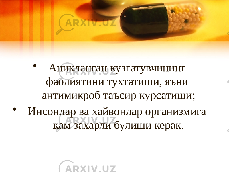 • Аникланган кузгатувчининг фаолиятини тухтатиши, яъни антимикроб таъсир курсатиши; • Инсонлар ва хайвонлар организмига кам захарли булиши керак. 