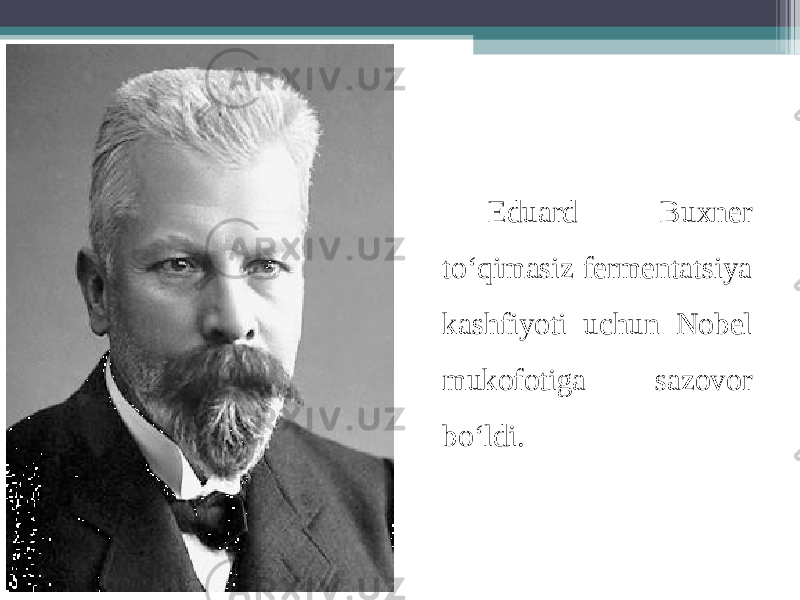 Eduard Buxner to‘qimasiz fermentatsiya kashfiyoti uchun Nobel mukofotiga sazovor bo‘ldi. 