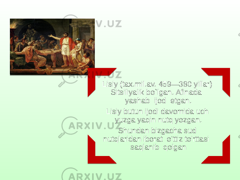 Lisiy (tax.mil.av. 459—380 yillar) Sitsiliyalik bo`lgan. Afinada yashab ijod etgan. Lisiy butun ijodi davomida uch yuzga yaqin nutq yozgan. Shundan bizgacha sud nutqlaridan iborat o‘ttiz to&#39;rttasi saqlanib qolgan 