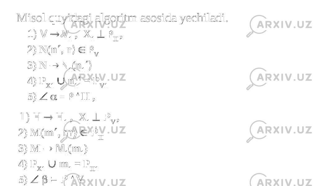 Misol quyidagi algoritm asosida yechiladi. 1 ) H  H 1 , X 1  P V , 2) M(m  , m)  P H 3) M  M 1 (m 1 ) 4) P X1  m 1 = P H1 5)   = P ^ V 1) V  V 1 , X 1  P H , 2) N(n  , n)  P V 3) N  N 1 (n 1  ) 4) P X1  n 1  = P V1 5)   = P ^ H , 