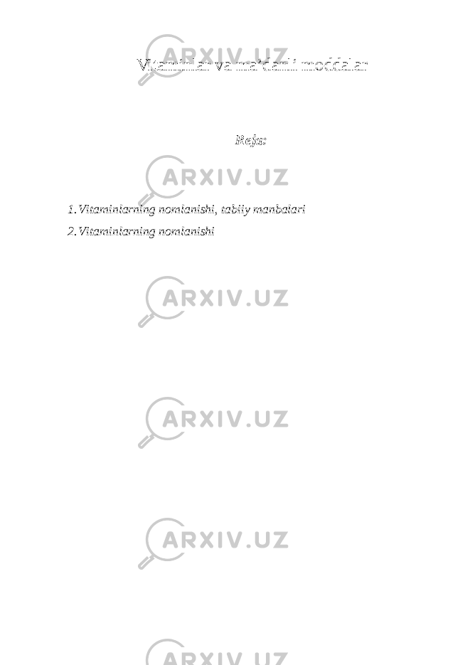 Vitaminlar va ma’danli moddalar Reja: 1. Vitaminlarning nomlanishi, tabiiy manbalari 2. Vitaminlarning nomlanishi 