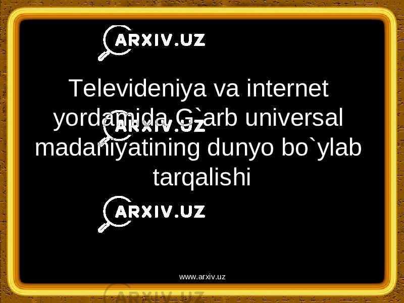 Televideniya va internet yordamida G`arb universal madaniyatining dunyo bo`ylab tarqalishi www.arxiv.uz 