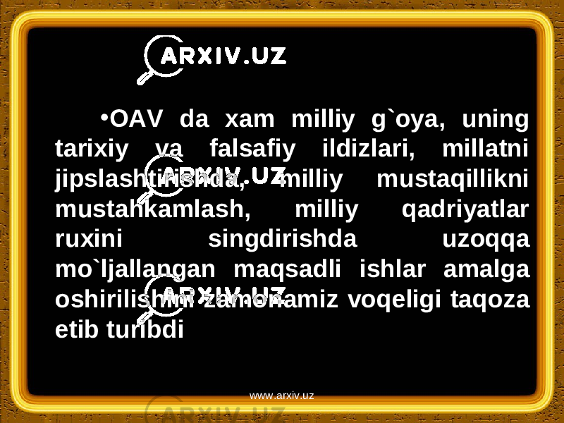 • OAV da xam milliy g`oya, uning tarixiy va falsafiy ildizlari, millatni jipslashtirishda, milliy mustaqillikni mustahkamlash, milliy qadriyatlar ruxini singdirishda uzoqqa mo`ljallangan maqsadli ishlar amalga oshirilishini zamonamiz voqeligi taqoza etib turibdi www.arxiv.uz 