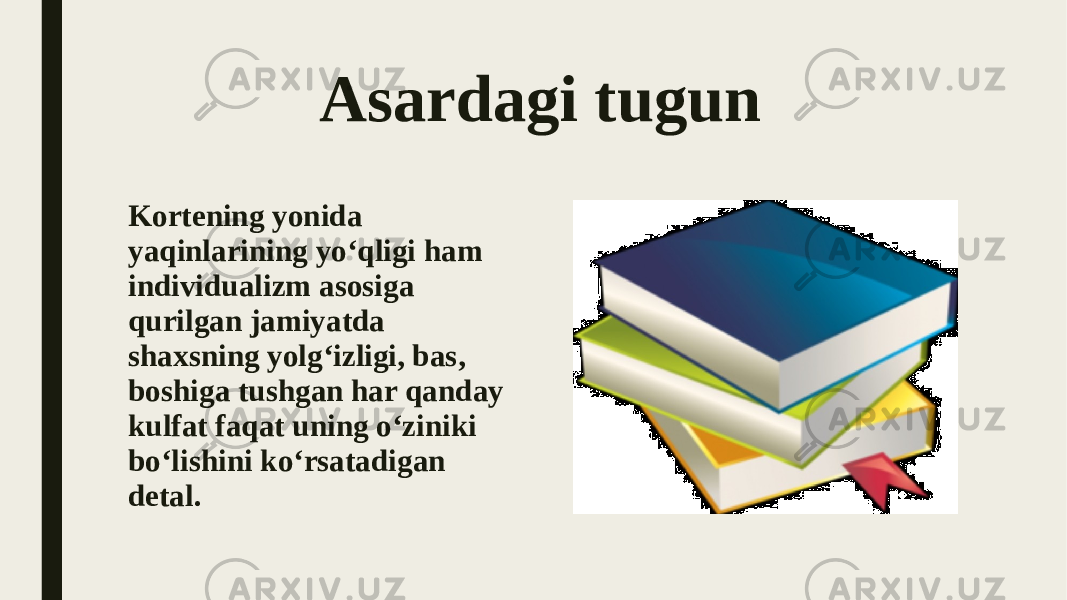 Asardagi tugun Kortening yonida yaqinlarining yo‘qligi ham individualizm asosiga qurilgan jamiyatda shaxsning yolg‘izligi, bas, boshiga tushgan har qanday kulfat faqat uning o‘ziniki bo‘lishini ko‘rsatadigan detal. 