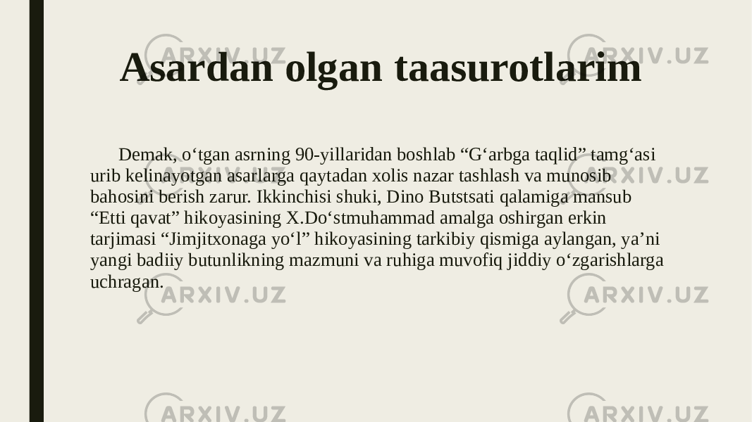 Asardan olgan taasurotlarim Demak, o‘tgan asrning 90-yillaridan boshlab “G‘arbga taqlid” tamg‘asi urib kelinayotgan asarlarga qaytadan xolis nazar tashlash va munosib bahosini berish zarur. Ikkinchisi shuki, Dino Butstsati qalamiga mansub “Etti qavat” hikoyasining X.Do‘stmuhammad amalga oshirgan erkin tarjimasi “Jimjitxonaga yo‘l” hikoyasining tarkibiy qismiga aylangan, ya’ni yangi badiiy butunlikning mazmuni va ruhiga muvofiq jiddiy o‘zgarishlarga uchragan. 