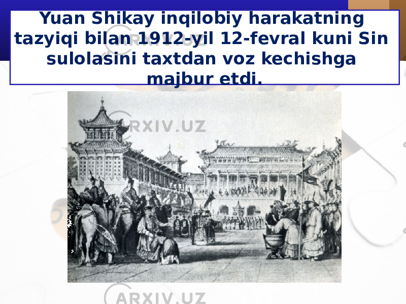 Yuan Shikay inqilobiy harakatning tazyiqi bilan 1912-yil 12-fevral kuni Sin sulolasini taxtdan voz kechishga majbur etdi. 