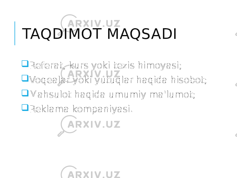 TAQDIMOT MAQSADI  Referat, kurs yoki tezis himoyasi;  Voqealar yoki yutuqlar haqida hisobot;  Mahsulot haqida umumiy ma&#39;lumot;  Reklama kompaniyasi. 