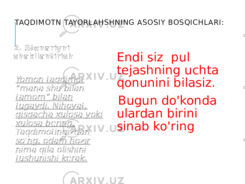 TAQDIM OTN TAYORL AHSHNING ASOSIY BOSQIC HL ARI: 2. Stenariyni shakllantirish Yomon taqdimot “mana shu bilan tamom” bilan tugaydi. Nihoyat, qisqacha xulosa yoki xulosa bering. Taqdimotingizdan so&#39;ng, odam hozir nima qila olishini tushunishi kerak. Endi siz pul tejashning uchta qonunini bilasiz. Bugun do&#39;konda ulardan birini sinab ko&#39;ring 