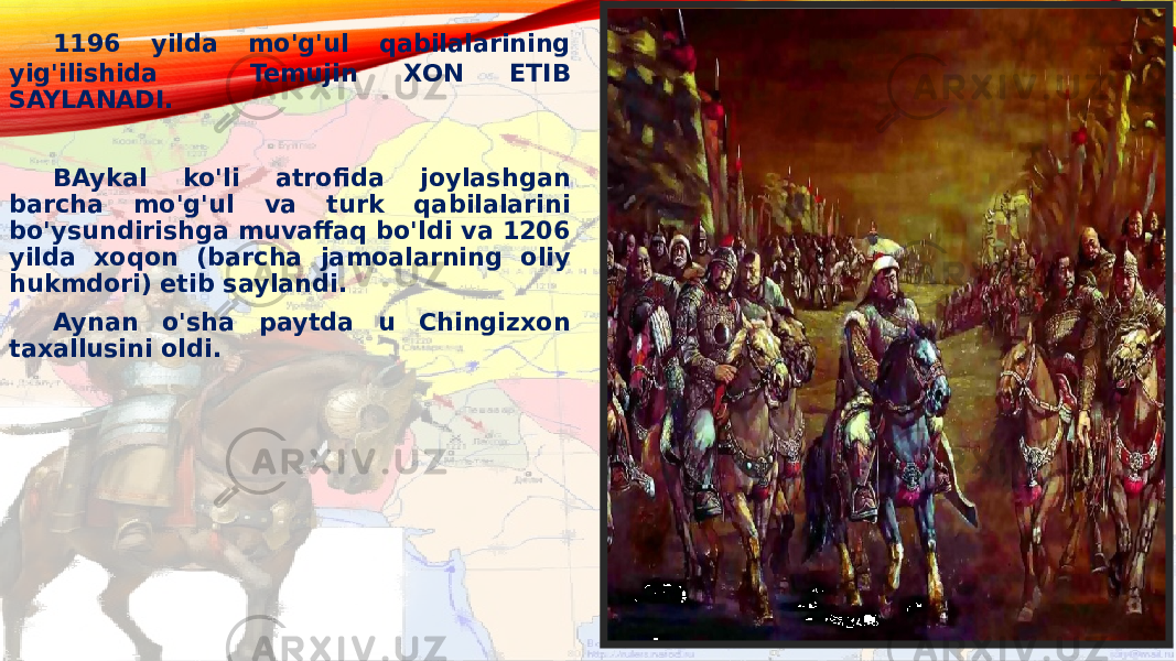1196 yilda mo&#39;g&#39;ul qabilalarining yig&#39;ilishida Temujin XON ETIB SAYLANADI. BAykal ko&#39;li atrofida joylashgan barcha mo&#39;g&#39;ul va turk qabilalarini bo&#39;ysundirishga muvaffaq bo&#39;ldi va 1206 yilda xoqon (barcha jamoalarning oliy hukmdori) etib saylandi. Aynan o&#39;sha paytda u Chingizxon taxallusini oldi. 