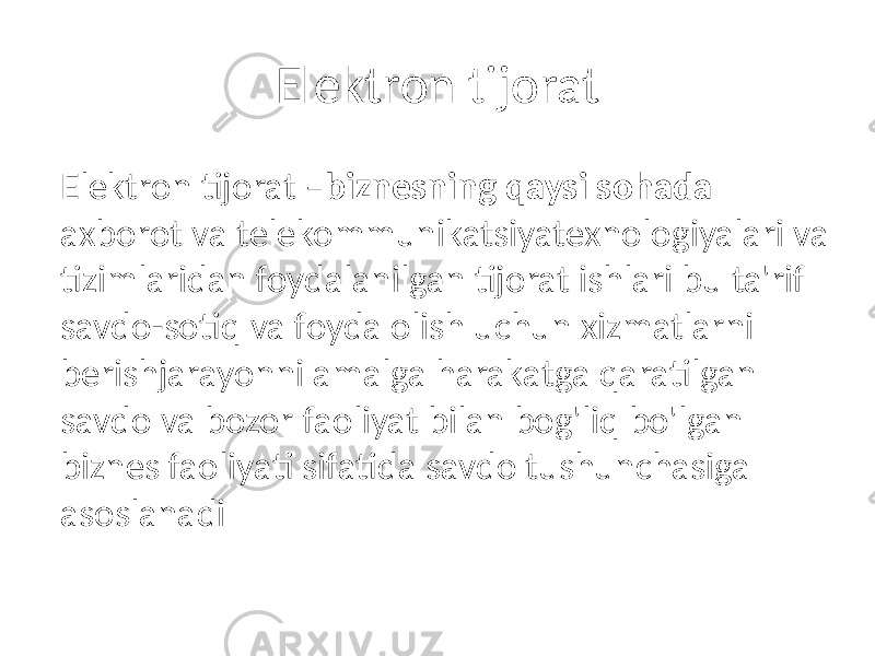 Elektron tijorat Elektron tijorat – biznesning qaysi sohada axborot va telekommunikatsiyatexnologiyalari va tizimlaridan foydalanilgan tijorat ishlari bu ta&#39;rif savdo-sotiq va foyda olish uchun xizmatlarni berishjarayonni amalga harakatga qaratilgan savdo va bozor faoliyat bilan bog&#39;liq bo&#39;lgan biznes faoliyati sifatida savdo tushunchasiga asoslanadi 