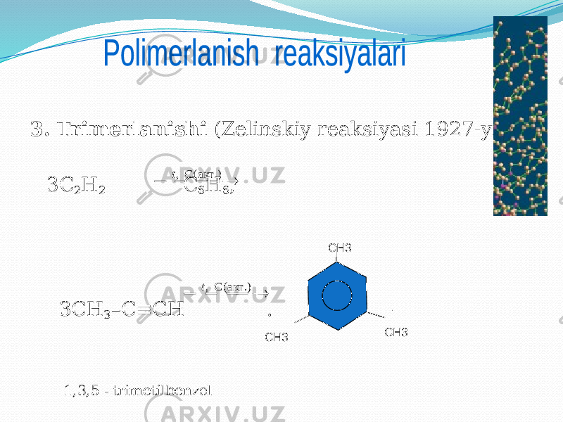3. Trimerlanishi (Zelinskiy reaksiyasi 1927-yil): 3С 2 Н 2 С 6 Н 6 , 3СН 3 –С≡СН . 1,3,5 - trimetilbenzol СН3 СН3 СН3     .) акт( C ,t      .) акт( C ,t 