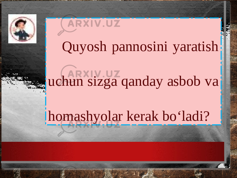 Quyosh pannosini yaratish uchun sizga qanday asbob va homashyolar kerak bo‘ladi? 