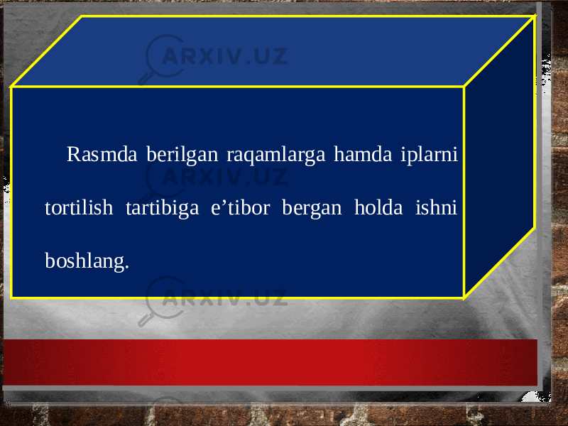 Rasmda berilgan raqamlarga hamda iplarni tortilish tartibiga e’tibor bergan holda ishni boshlang. 