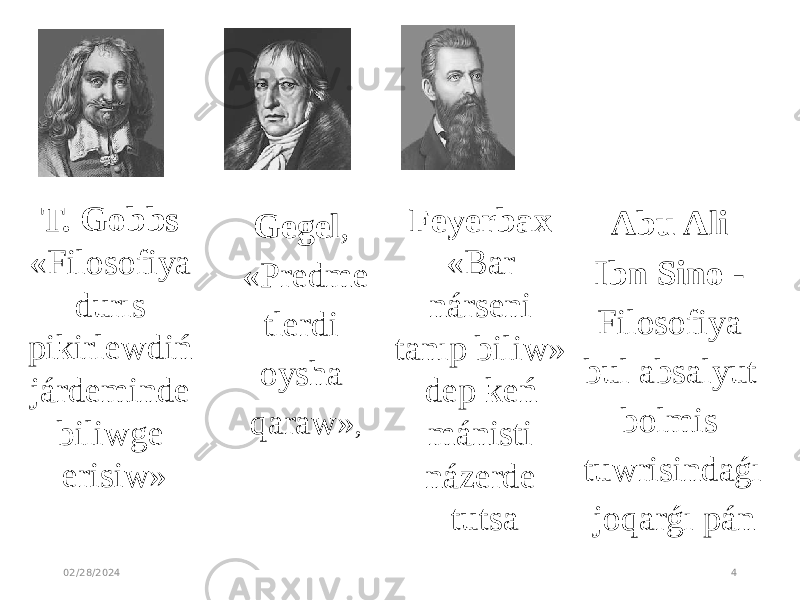 02/28/2024 4T. Gobbs «Filosofiya durıs pikirlewdiń járdeminde biliwge erisiw» Gegel , «Predme tlerdi oysha qaraw» , Feyerbax «Bar nárseni tanıp biliw» dep keń mánisti názerde tutsa Abu Ali Ibn Sino - Filosofiya bul absalyut bolmis tuwrisindaǵı joqarǵı pán 